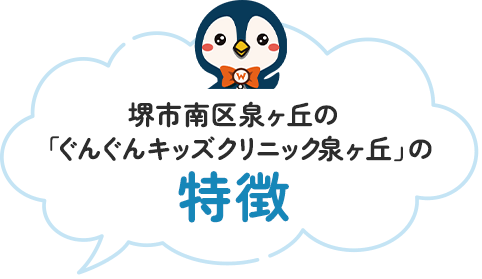 堺市南区泉ヶ丘の「ぐんぐんキッズクリニック泉ヶ丘」の特徴