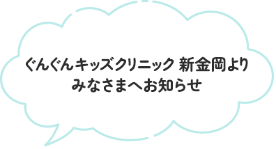 ぐんぐんキッズクリニック 新金岡よりみなさまへお知らせ